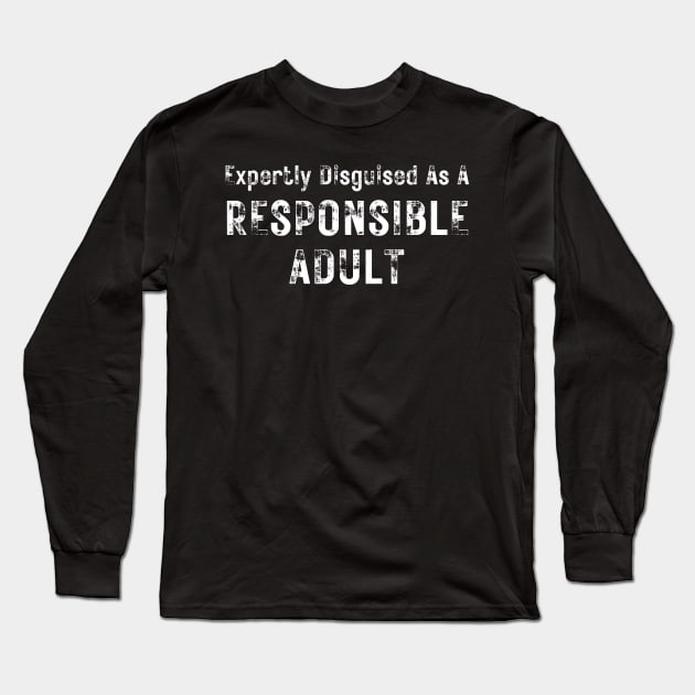 Expertly Disguised As A Responsible Adult. Funny Sarcastic Adulting Saying Long Sleeve T-Shirt by That Cheeky Tee